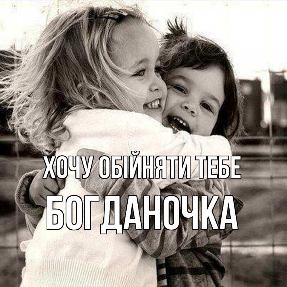 Открытка на каждый день з підписом, Богданочка Хочу обійняти тебе счастливая парочка Прикольна листівка з побажанням онлайн скачати безкоштовно 
