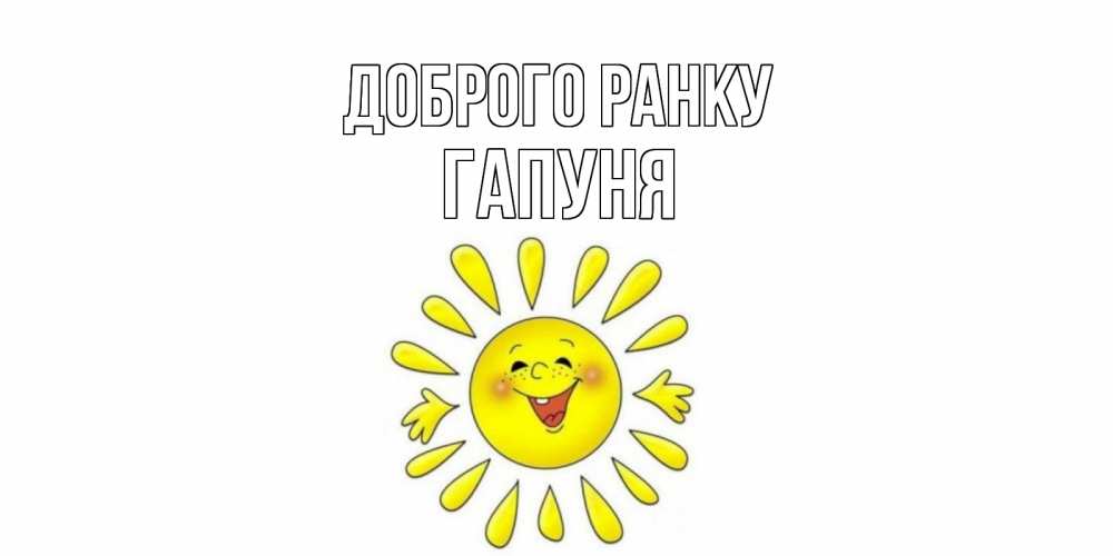 Открытка на каждый день з підписом, Гапуня Доброго ранку солнце Прикольна листівка з побажанням онлайн скачати безкоштовно 