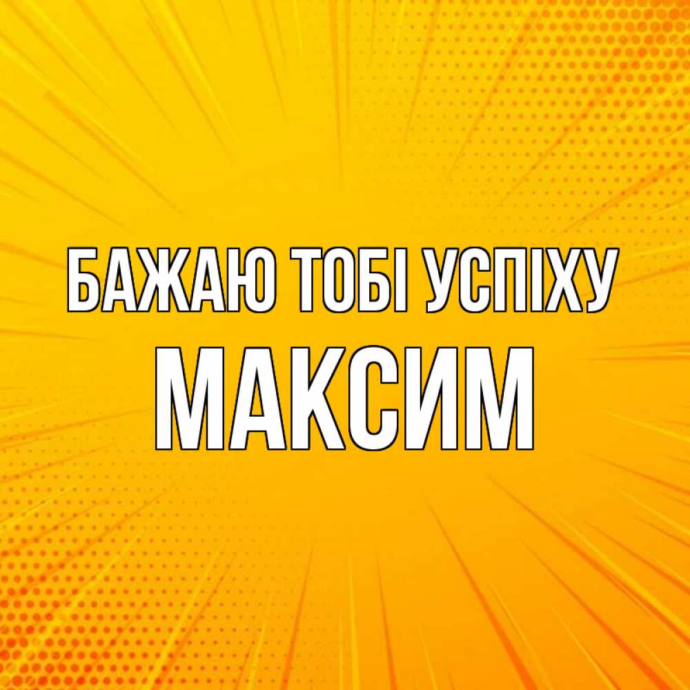 Открытка на каждый день з підписом, Максим Бажаю тобі успіху фон Прикольна листівка з побажанням онлайн скачати безкоштовно 
