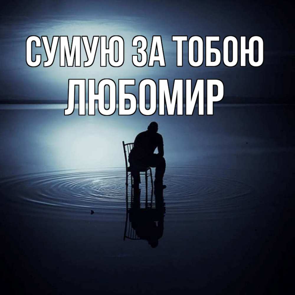 Открытка на каждый день з підписом, Любомир Сумую за тобою грусть Прикольна листівка з побажанням онлайн скачати безкоштовно 
