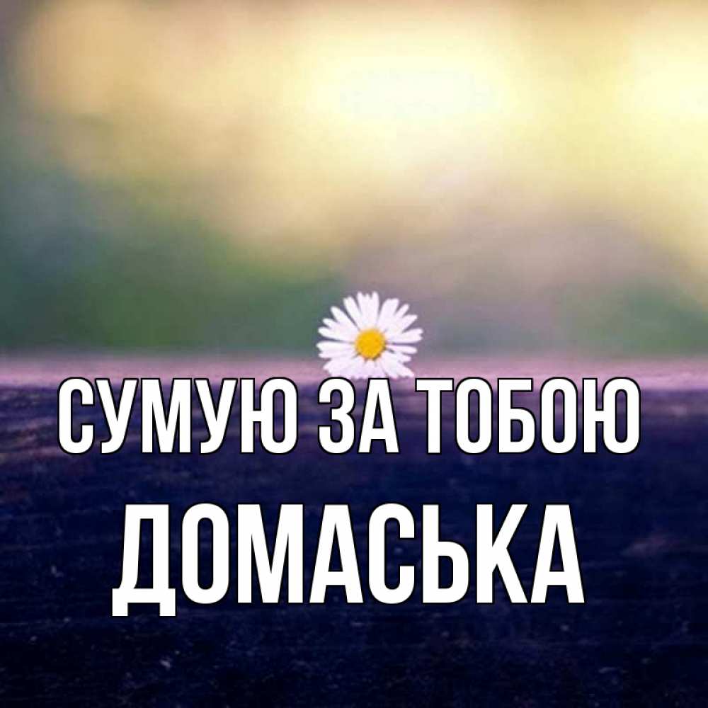 Открытка на каждый день з підписом, Домаська Сумую за тобою приходи в гости Прикольна листівка з побажанням онлайн скачати безкоштовно 