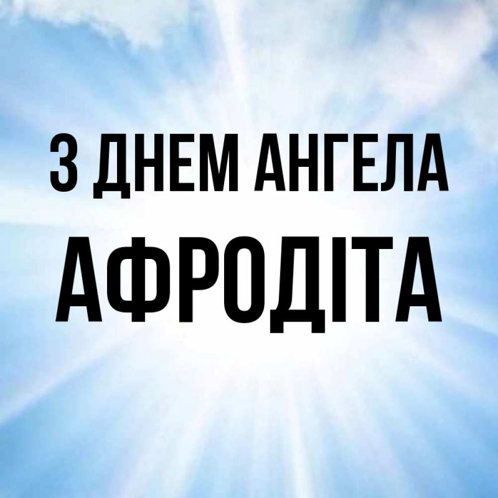 Открытка на каждый день з підписом, Афродіта З Днем ангела свет небесный Прикольна листівка з побажанням онлайн скачати безкоштовно 