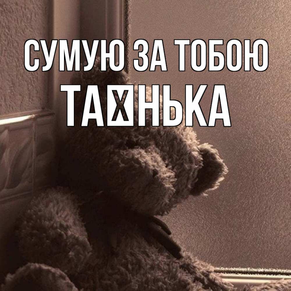 Открытка на каждый день з підписом, Таєнька Сумую за тобою скучаем тут Прикольна листівка з побажанням онлайн скачати безкоштовно 