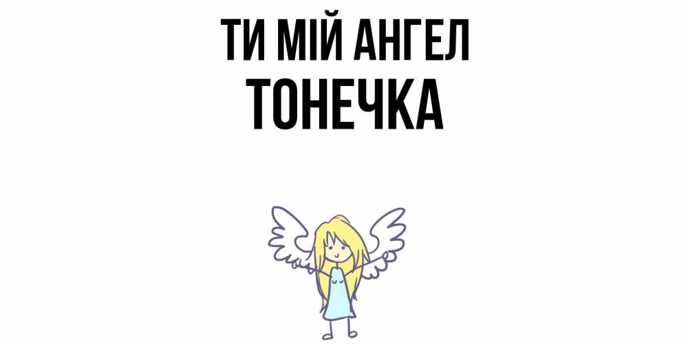 Открытка на каждый день з підписом, Тонечка Ти мій ангел ангел Прикольна листівка з побажанням онлайн скачати безкоштовно 