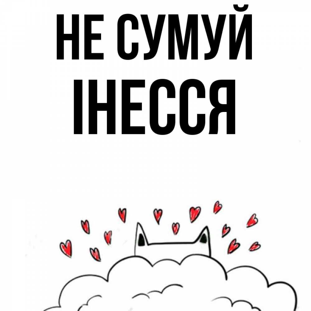 Открытка на каждый день з підписом, Інесся Не сумуй облако и ушки котика с сердечками Прикольна листівка з побажанням онлайн скачати безкоштовно 