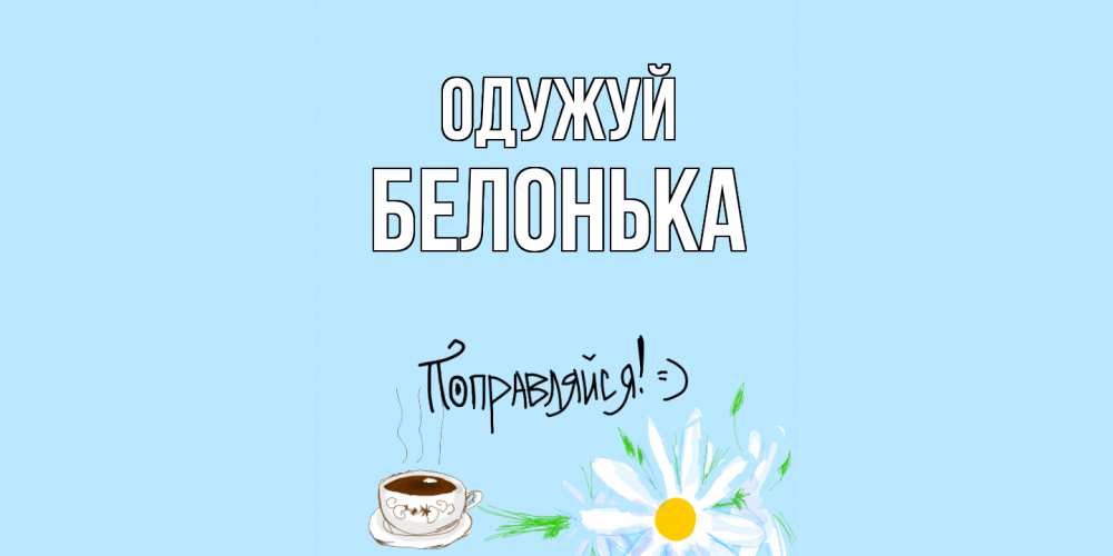 Открытка на каждый день з підписом, Белонька Одужуй чай Прикольна листівка з побажанням онлайн скачати безкоштовно 