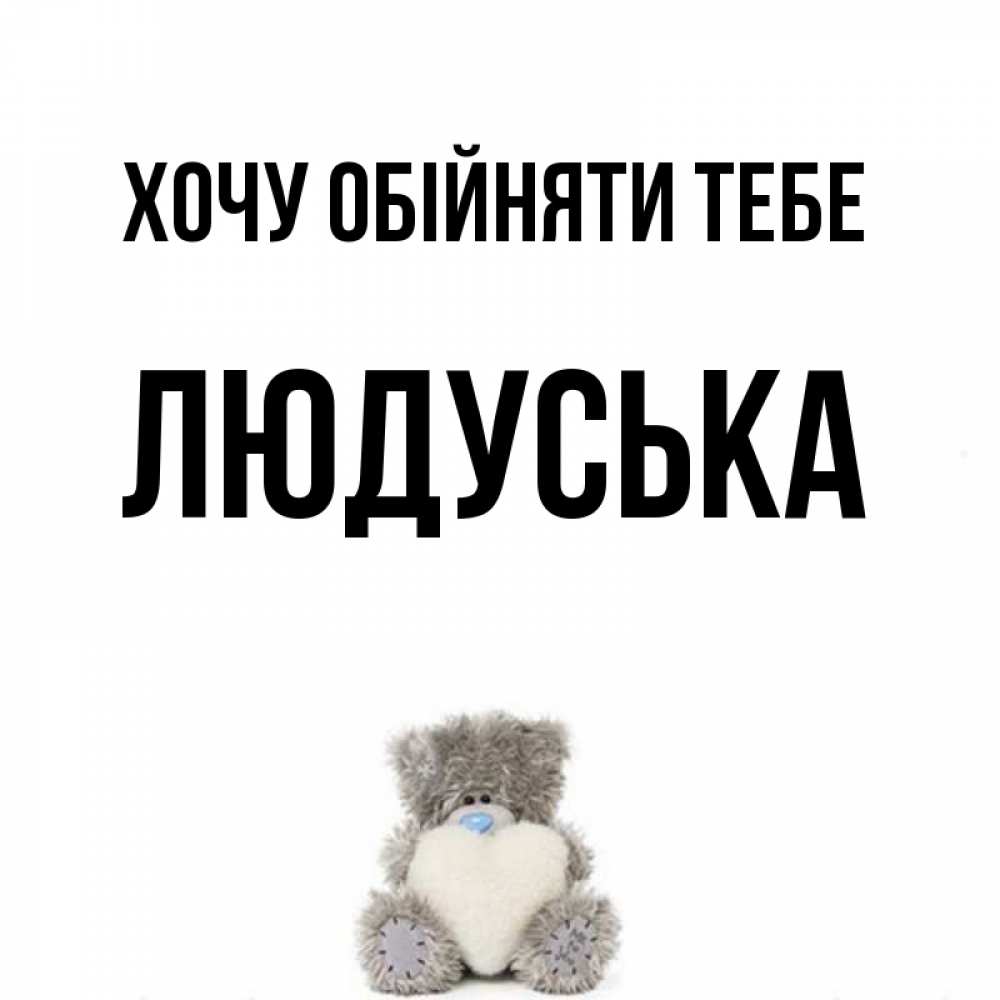 Открытка на каждый день з підписом, Людуська Хочу обійняти тебе медвежонок с сердечком белого цвета Прикольна листівка з побажанням онлайн скачати безкоштовно 