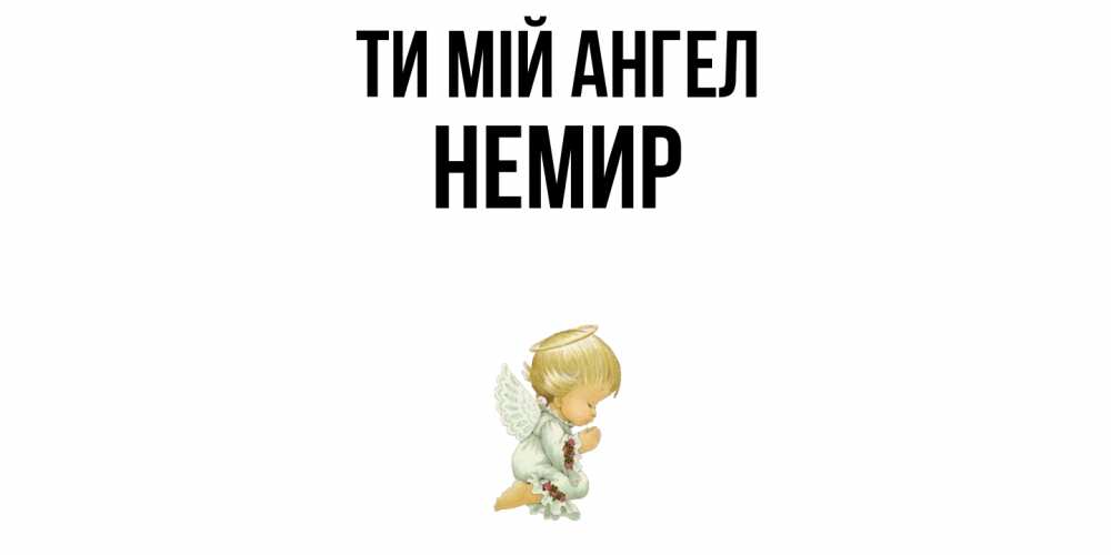 Открытка на каждый день з підписом, Немир Ти мій ангел ангел Прикольна листівка з побажанням онлайн скачати безкоштовно 
