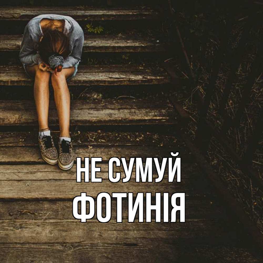 Открытка на каждый день з підписом, Фотинія Не сумуй девушка сидит на деревянных ступеньках Прикольна листівка з побажанням онлайн скачати безкоштовно 