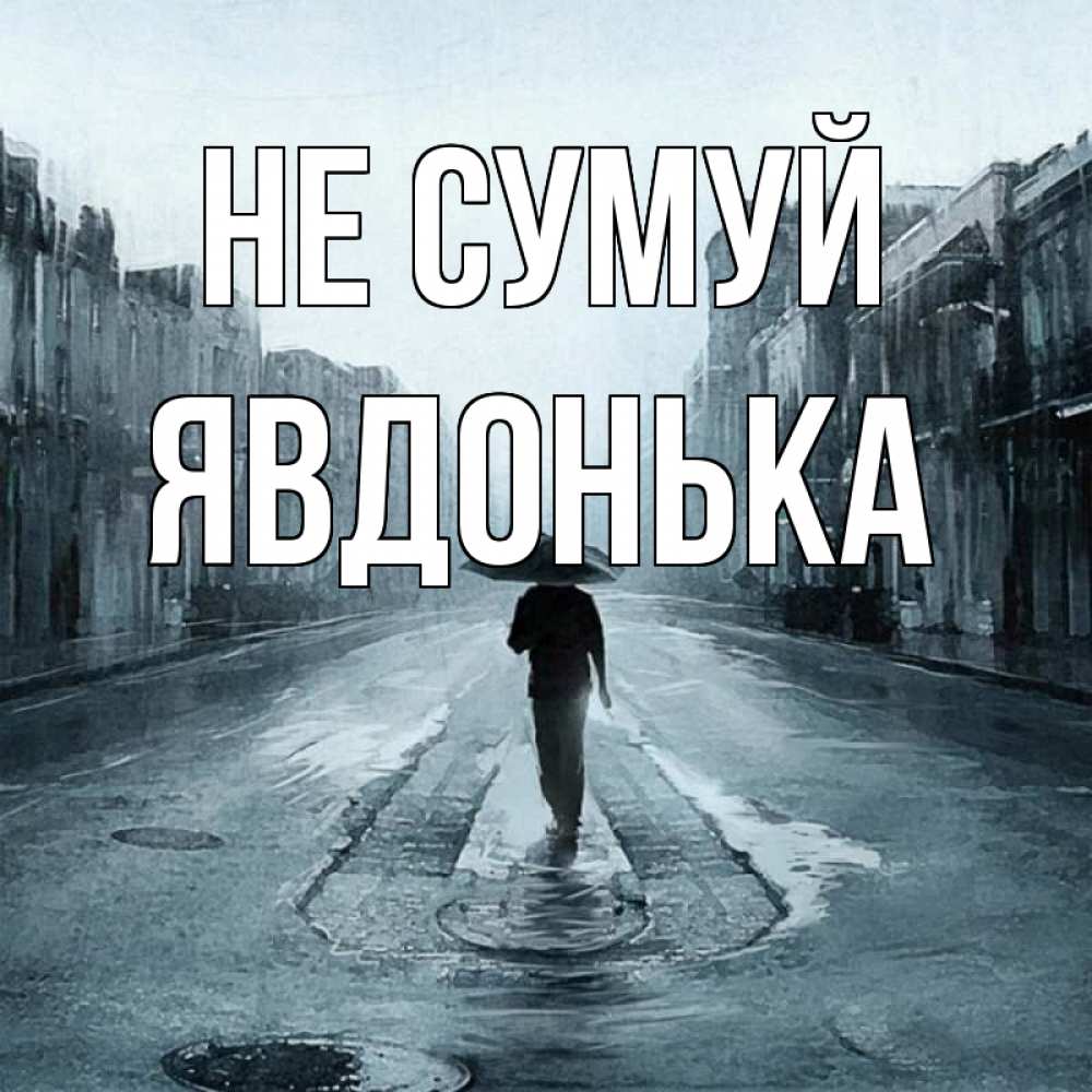 Открытка на каждый день з підписом, Явдонька Не сумуй опустевшая улица Прикольна листівка з побажанням онлайн скачати безкоштовно 