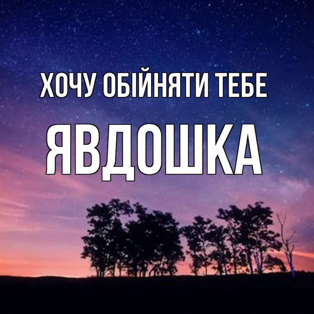 Открытка на каждый день з підписом, Явдошка Хочу обійняти тебе силуэты деревьев Прикольна листівка з побажанням онлайн скачати безкоштовно 