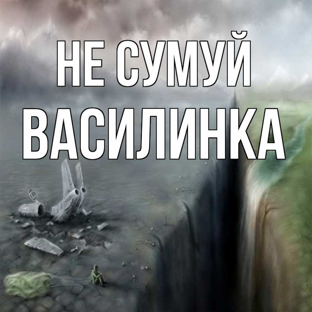 Открытка на каждый день з підписом, Василинка Не сумуй все спаслись. Прикольна листівка з побажанням онлайн скачати безкоштовно 