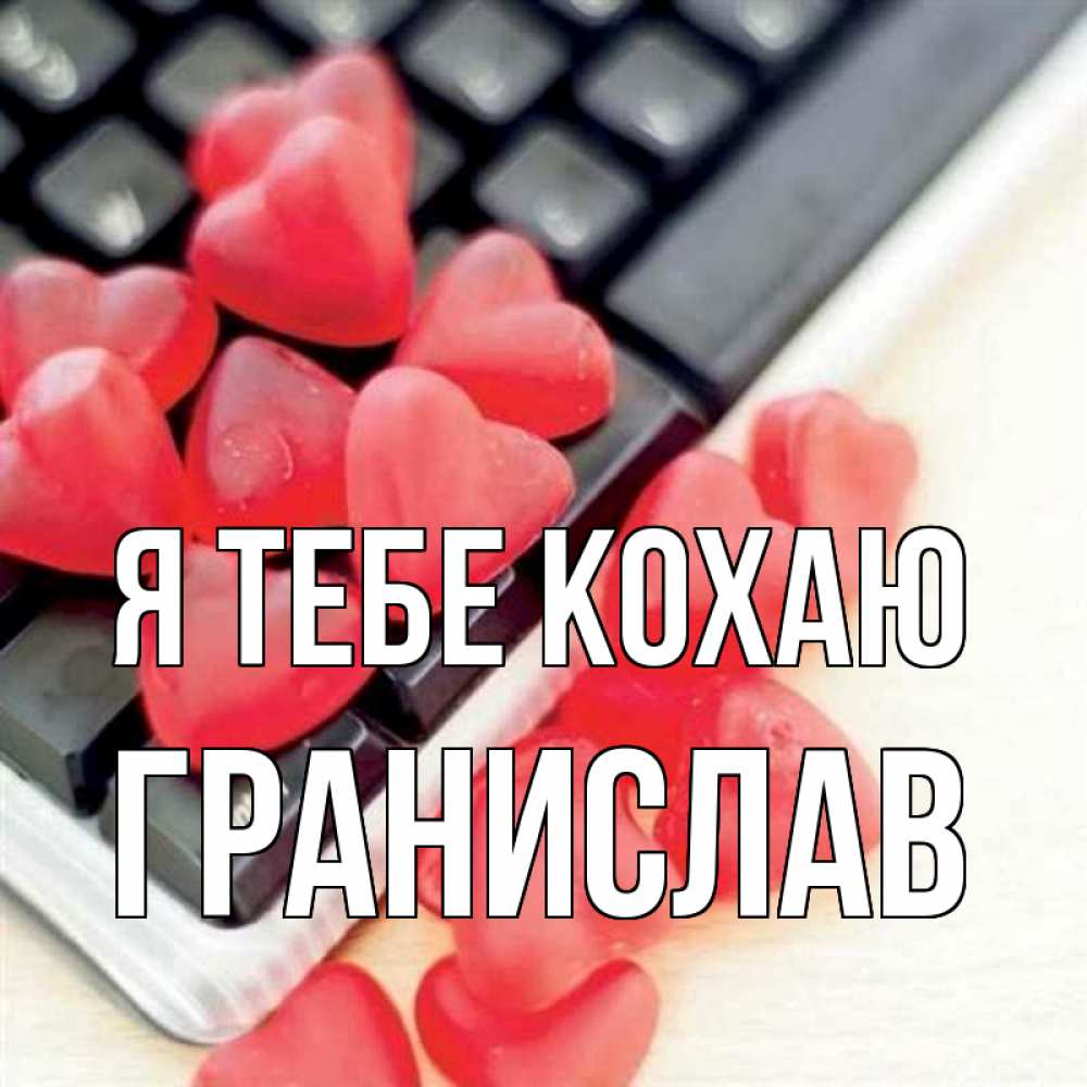 Открытка на каждый день з підписом, Гранислав Я тебе кохаю конфеты в виде сердец Прикольна листівка з побажанням онлайн скачати безкоштовно 