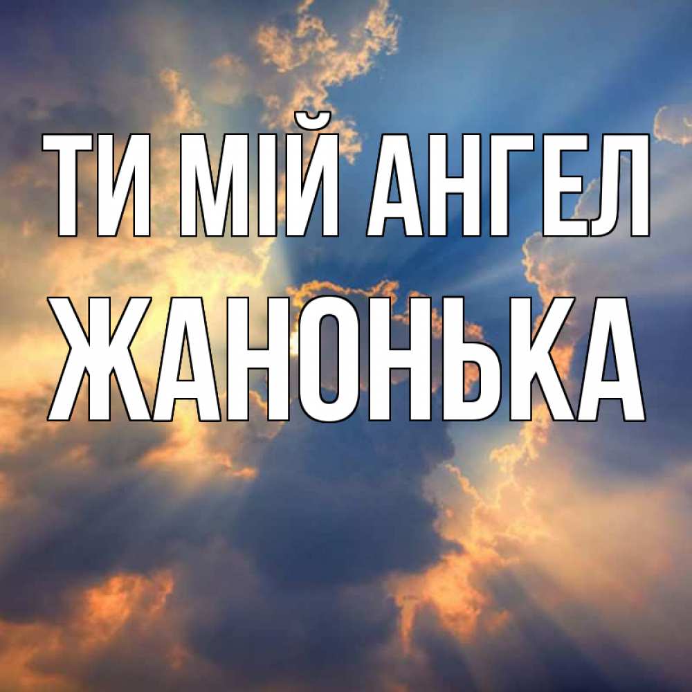 Открытка на каждый день з підписом, Жанонька Ти мій ангел ангельский свет сквозь облака Прикольна листівка з побажанням онлайн скачати безкоштовно 