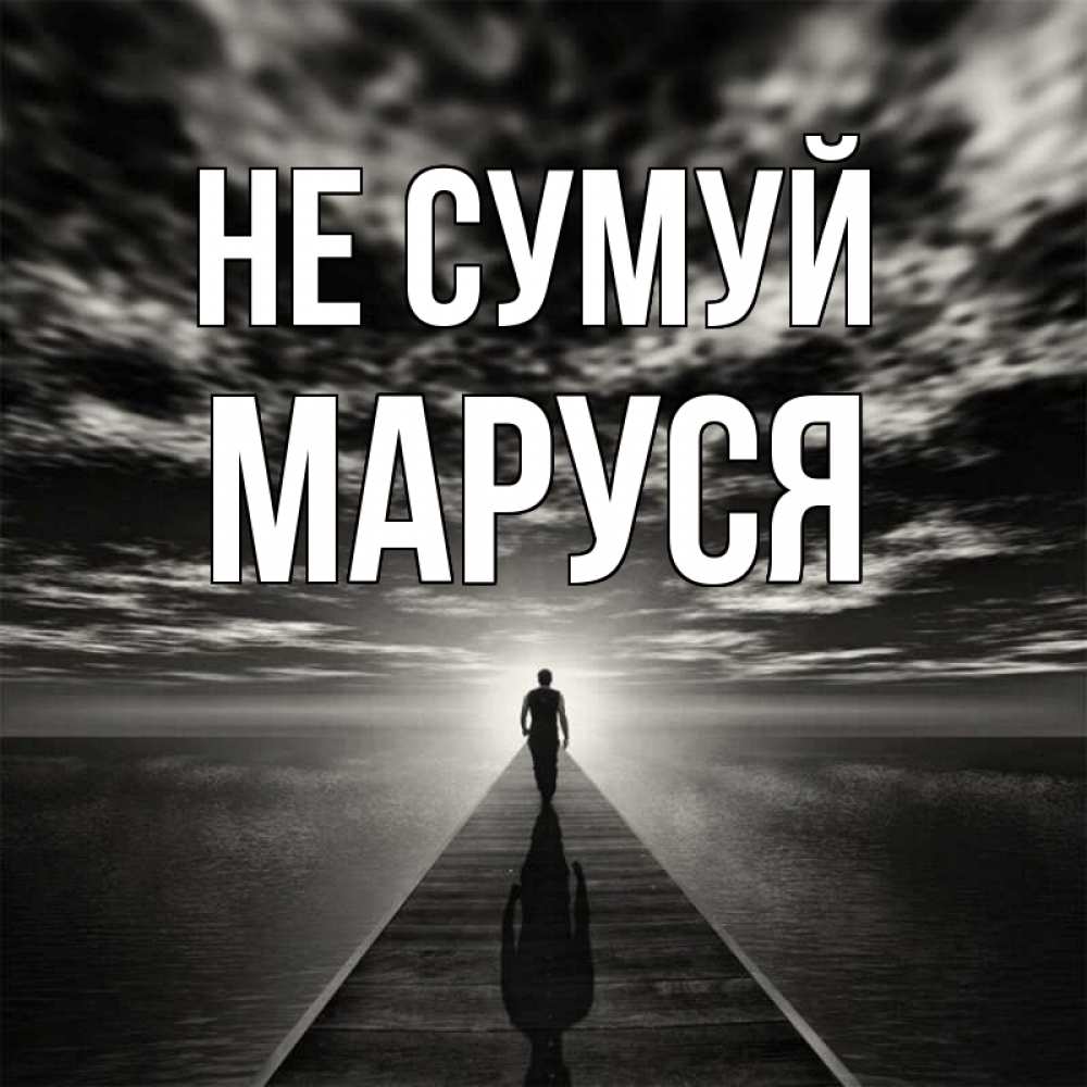 Открытка на каждый день з підписом, Маруся Не сумуй человек Прикольна листівка з побажанням онлайн скачати безкоштовно 