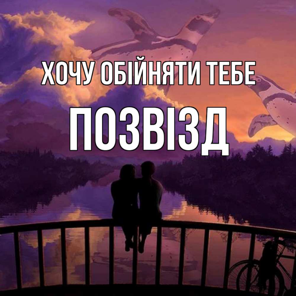 Открытка на каждый день з підписом, Позвізд Хочу обійняти тебе парочка сидит на мосте или на набережной Прикольна листівка з побажанням онлайн скачати безкоштовно 