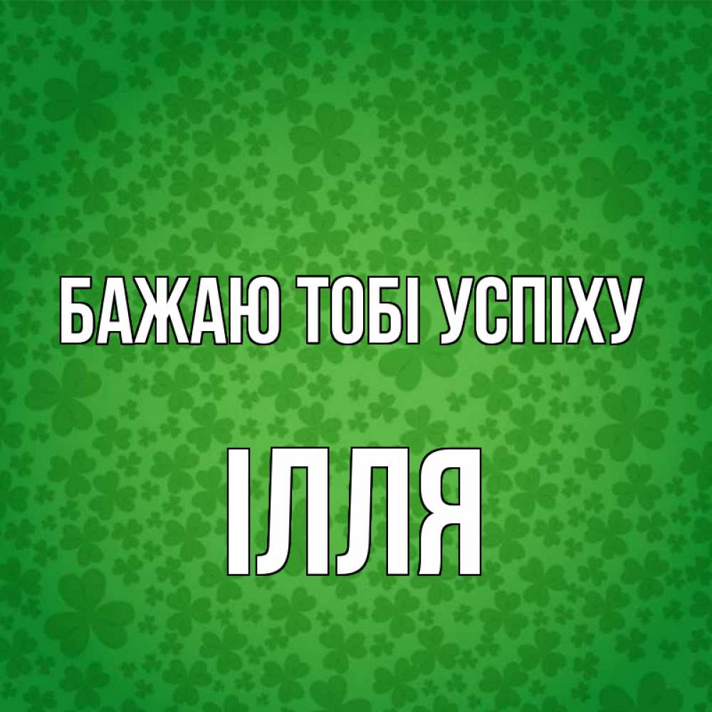 Открытка на каждый день з підписом, Ілля Бажаю тобі успіху много листочков на удачу Прикольна листівка з побажанням онлайн скачати безкоштовно 