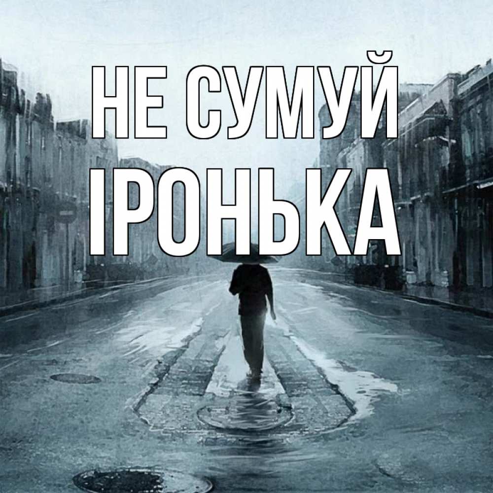 Открытка на каждый день з підписом, Іронька Не сумуй опустевшая улица Прикольна листівка з побажанням онлайн скачати безкоштовно 