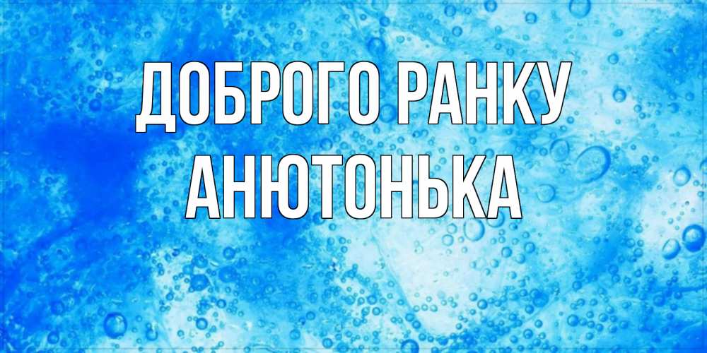 Открытка на каждый день з підписом, Анютонька Доброго ранку хорошее утро под водой Прикольна листівка з побажанням онлайн скачати безкоштовно 