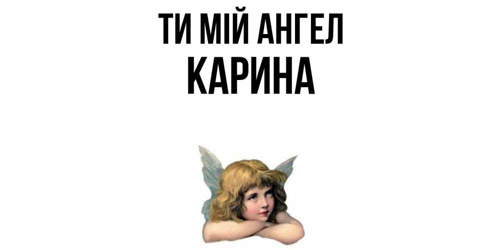Открытка на каждый день з підписом, Карина Ти мій ангел ангел Прикольна листівка з побажанням онлайн скачати безкоштовно 