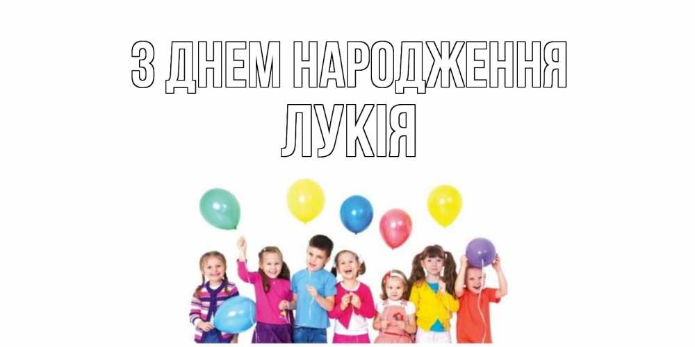 Открытка на каждый день з підписом, Лукія З Днем народження Дети, шары Прикольна листівка з побажанням онлайн скачати безкоштовно 