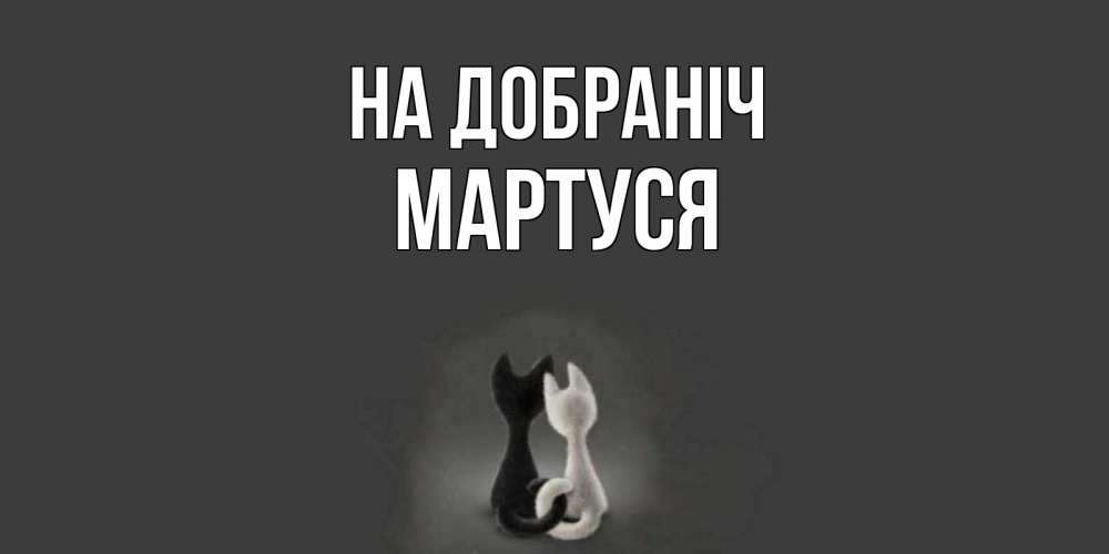 Открытка на каждый день з підписом, Мартуся На добраніч коты Прикольна листівка з побажанням онлайн скачати безкоштовно 