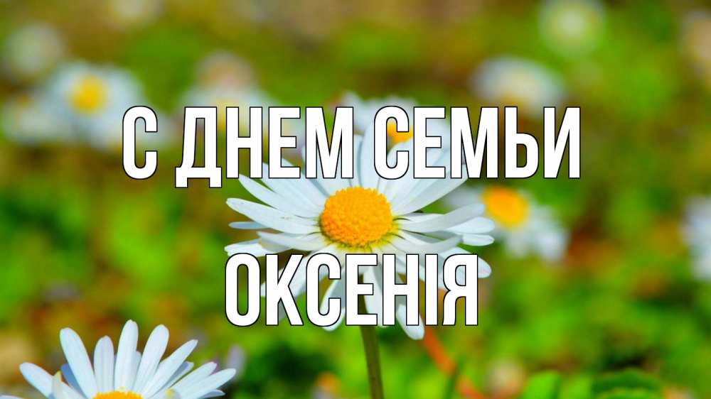 Открытка на каждый день з підписом, Оксенія С днем семьи с днем семьи Прикольна листівка з побажанням онлайн скачати безкоштовно 