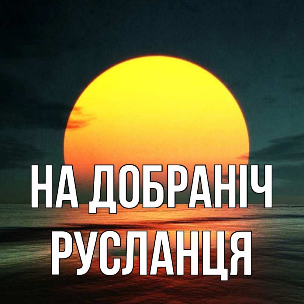 Открытка на каждый день з підписом, Русланця На добраніч огромный диск солнц Прикольна листівка з побажанням онлайн скачати безкоштовно 