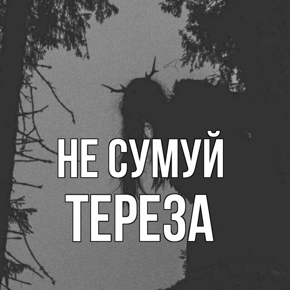 Открытка на каждый день з підписом, Тереза Не сумуй чудище лесное Прикольна листівка з побажанням онлайн скачати безкоштовно 