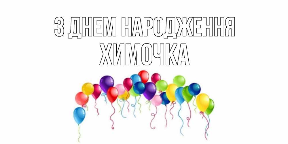 Открытка на каждый день з підписом, Химочка З Днем народження Воздушные шары, ленты Прикольна листівка з побажанням онлайн скачати безкоштовно 