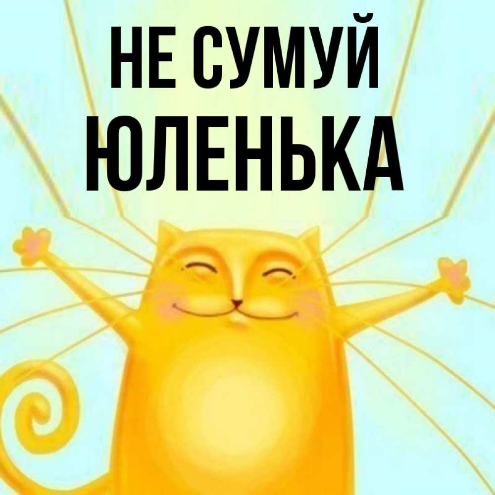 Открытка на каждый день з підписом, Юленька Не сумуй обнимашки усатые Прикольна листівка з побажанням онлайн скачати безкоштовно 