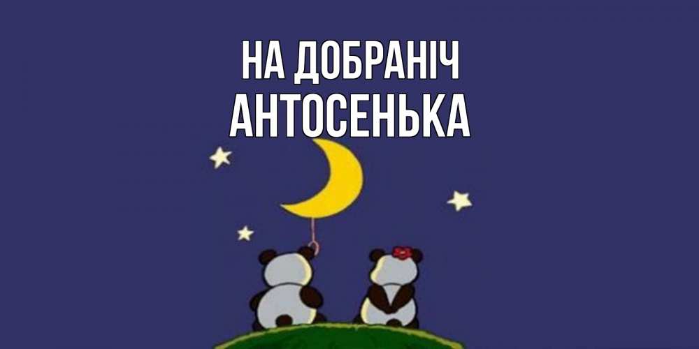 Открытка на каждый день з підписом, Антосенька На добраніч открытка с пожеланиями хорошо выспаться Прикольна листівка з побажанням онлайн скачати безкоштовно 