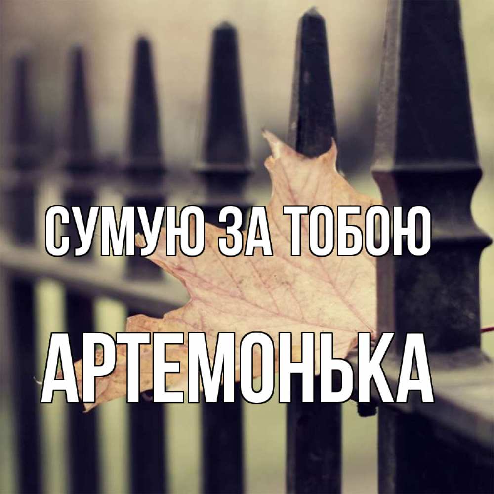 Открытка на каждый день з підписом, Артемонька Сумую за тобою очень скучно Прикольна листівка з побажанням онлайн скачати безкоштовно 