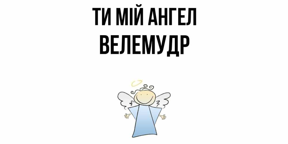 Открытка на каждый день з підписом, Велемудр Ти мій ангел ангел Прикольна листівка з побажанням онлайн скачати безкоштовно 