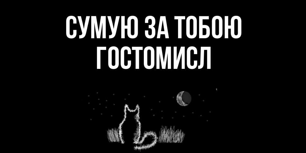 Открытка на каждый день з підписом, Гостомисл Сумую за тобою кот Прикольна листівка з побажанням онлайн скачати безкоштовно 