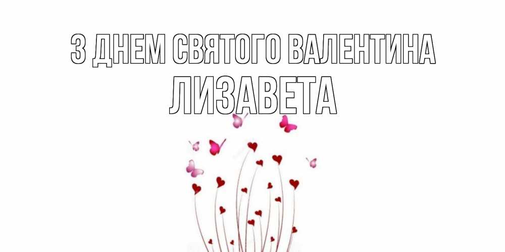 Открытка на каждый день з підписом, Лизавета З Днем Святого Валентина валентинку подписать онлайн на день всех влюбленных Прикольна листівка з побажанням онлайн скачати безкоштовно 