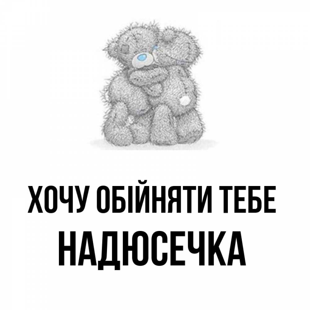 Открытка на каждый день з підписом, Надюсечка Хочу обійняти тебе два теддика Прикольна листівка з побажанням онлайн скачати безкоштовно 