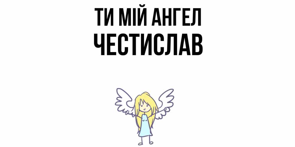 Открытка на каждый день з підписом, Честислав Ти мій ангел ангел Прикольна листівка з побажанням онлайн скачати безкоштовно 