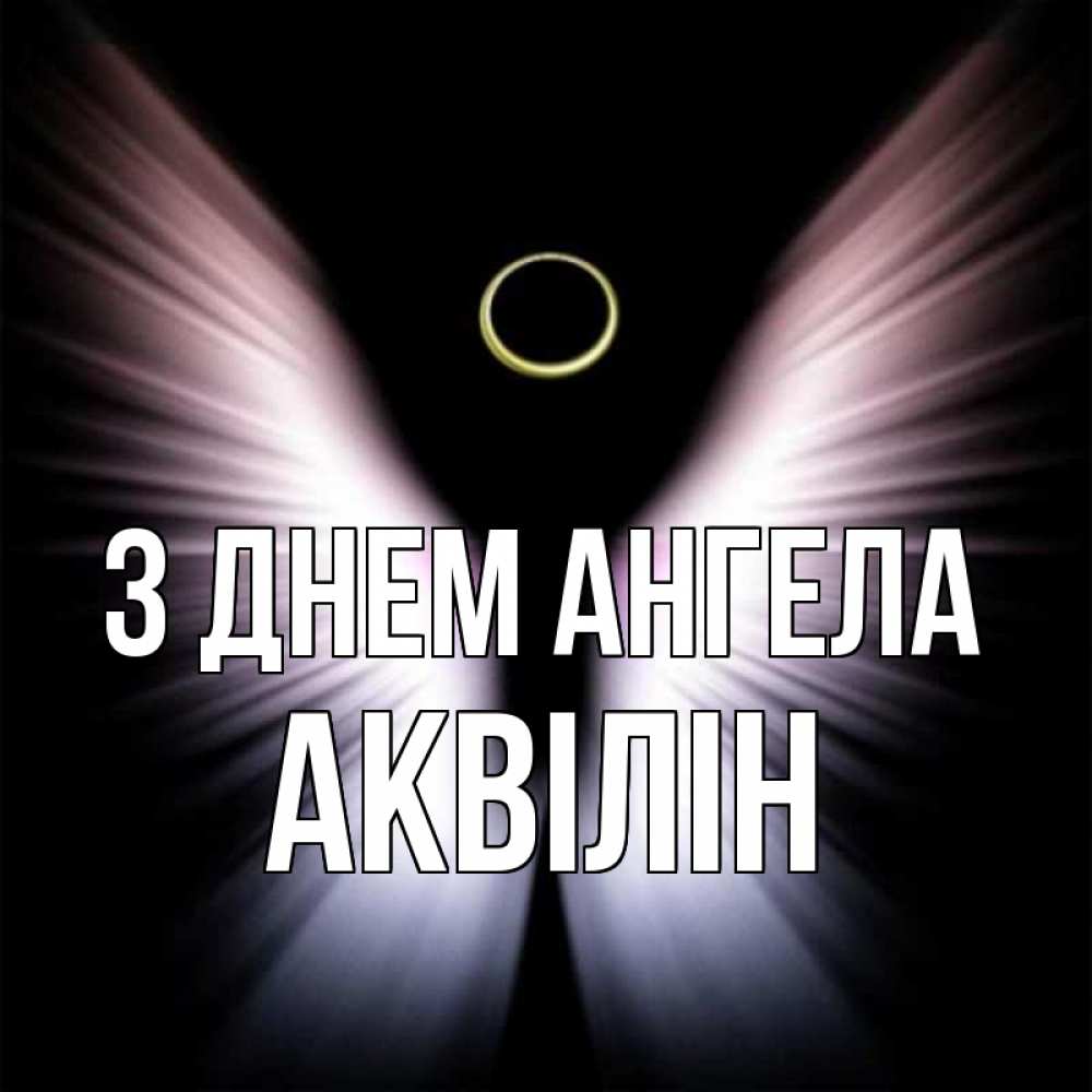 Открытка на каждый день з підписом, Аквілін З Днем ангела ангел из света Прикольна листівка з побажанням онлайн скачати безкоштовно 