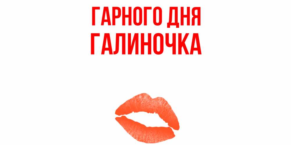 Открытка на каждый день з підписом, Галиночка Гарного дня удачного дня с поцелуем Прикольна листівка з побажанням онлайн скачати безкоштовно 