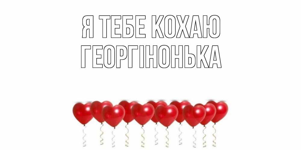 Открытка на каждый день з підписом, Георгінонька Я тебе кохаю воздушные шары, сердце Прикольна листівка з побажанням онлайн скачати безкоштовно 