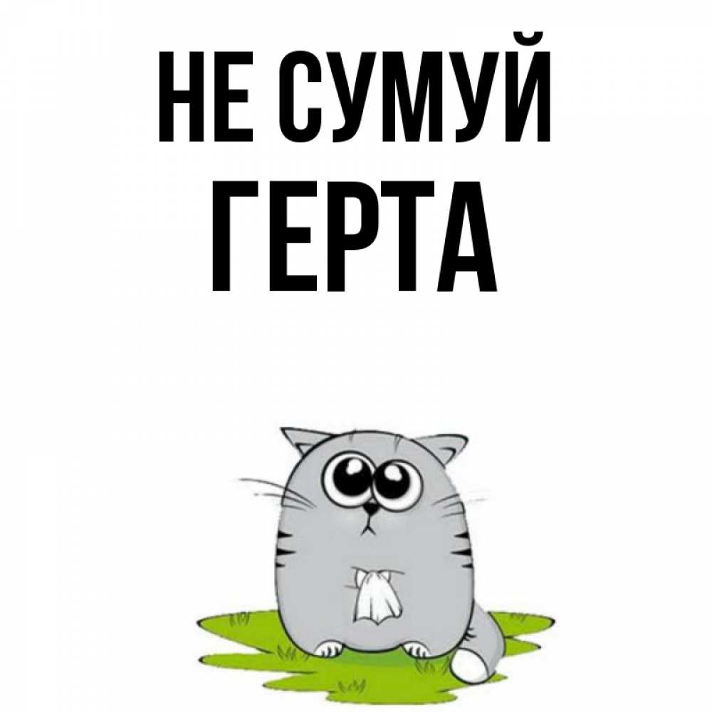 Открытка на каждый день з підписом, Герта Не сумуй грустный котяра Прикольна листівка з побажанням онлайн скачати безкоштовно 