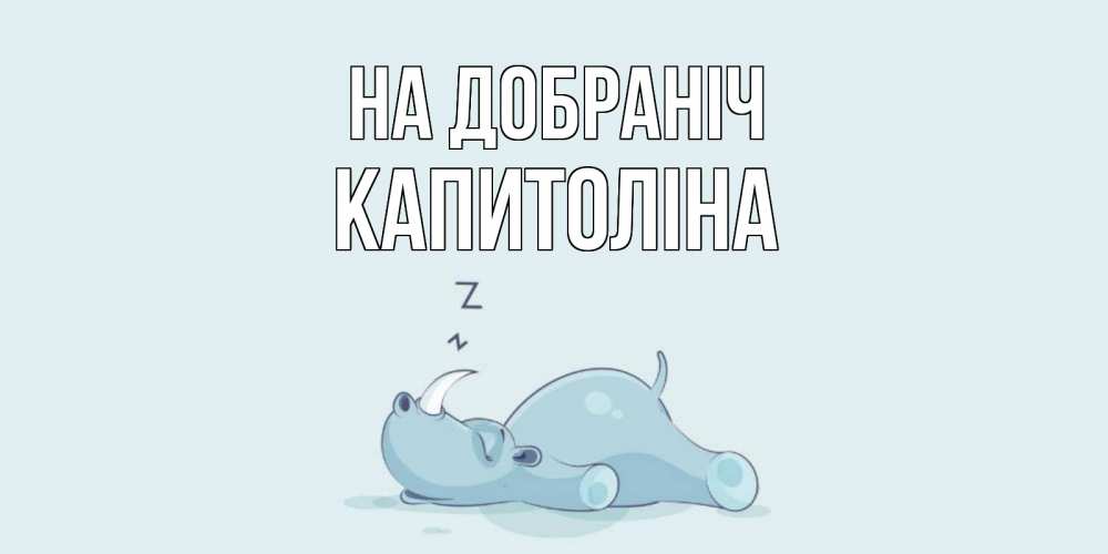 Открытка на каждый день з підписом, Капитоліна На добраніч сладких снов с носорогом Прикольна листівка з побажанням онлайн скачати безкоштовно 