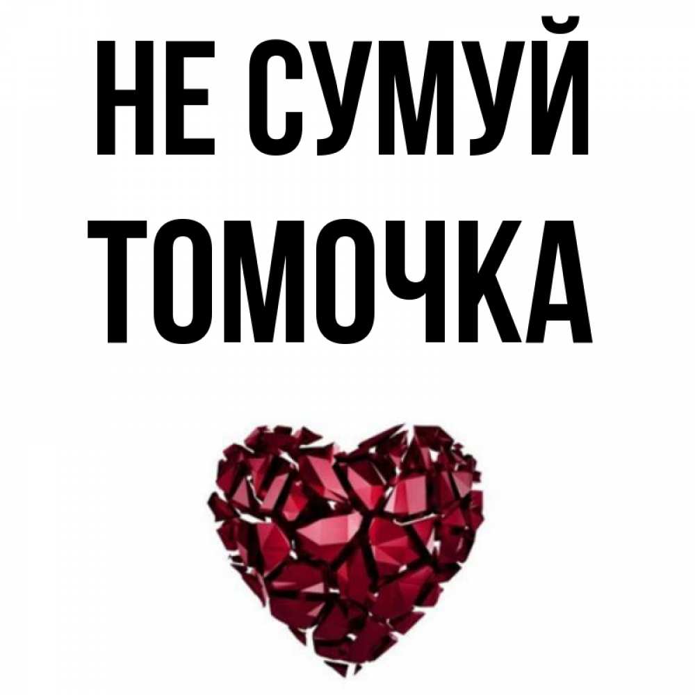 Открытка на каждый день з підписом, Томочка Не сумуй рубиновое сердечко Прикольна листівка з побажанням онлайн скачати безкоштовно 