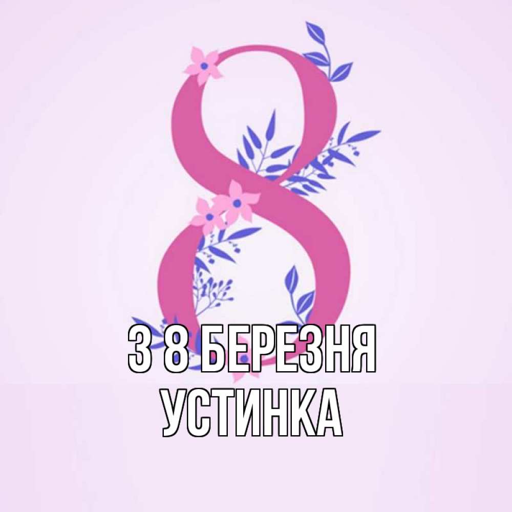 Открытка на каждый день з підписом, Устинка З 8 БЕРЕЗНЯ международный женский день Прикольна листівка з побажанням онлайн скачати безкоштовно 