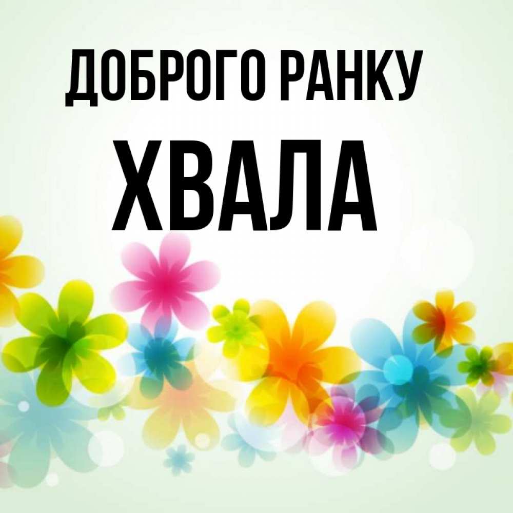 Открытка на каждый день з підписом, Хвала Доброго ранку позитивные цветочки Прикольна листівка з побажанням онлайн скачати безкоштовно 