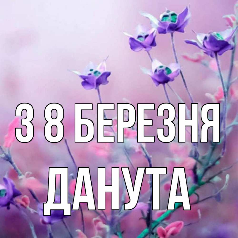 Открытка на каждый день з підписом, Данута З 8 БЕРЕЗНЯ международный женский день 2 Прикольна листівка з побажанням онлайн скачати безкоштовно 