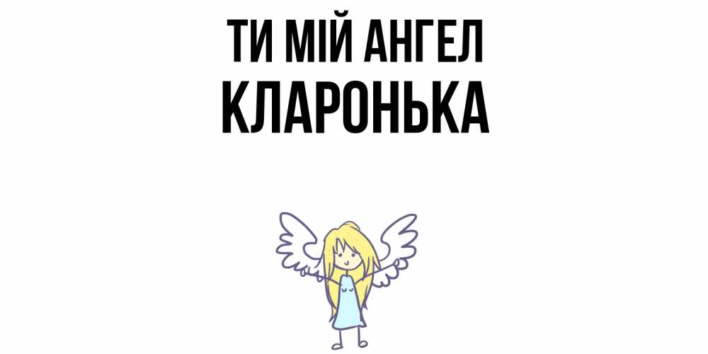 Открытка на каждый день з підписом, Кларонька Ти мій ангел ангел Прикольна листівка з побажанням онлайн скачати безкоштовно 