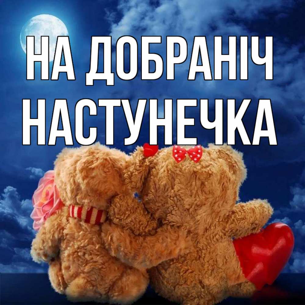 Открытка на каждый день з підписом, Настунечка На добраніч плюшевые Прикольна листівка з побажанням онлайн скачати безкоштовно 