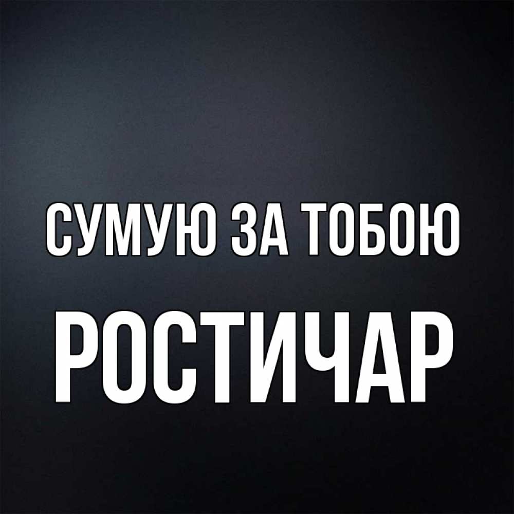 Открытка на каждый день з підписом, Ростичар Сумую за тобою с подписью Прикольна листівка з побажанням онлайн скачати безкоштовно 